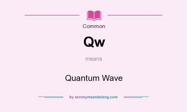 What does Qw mean? It stands for Quantum Wave