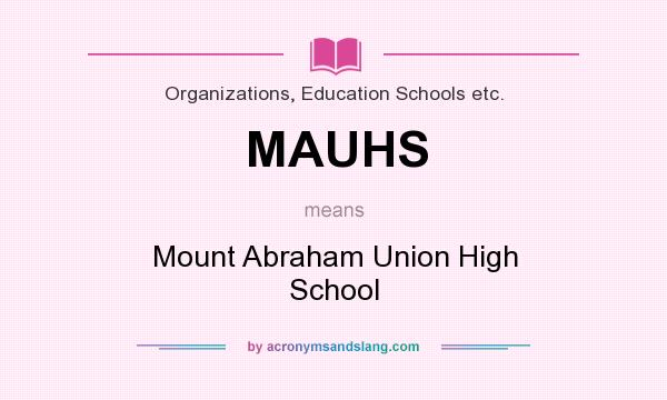 What does MAUHS mean? It stands for Mount Abraham Union High School