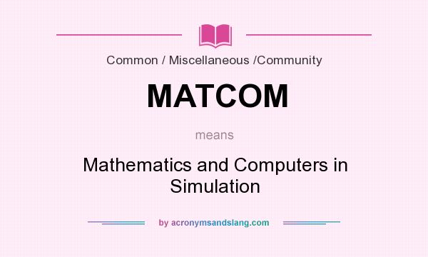 What does MATCOM mean? It stands for Mathematics and Computers in Simulation