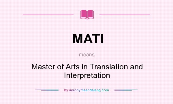 What does MATI mean? It stands for Master of Arts in Translation and Interpretation