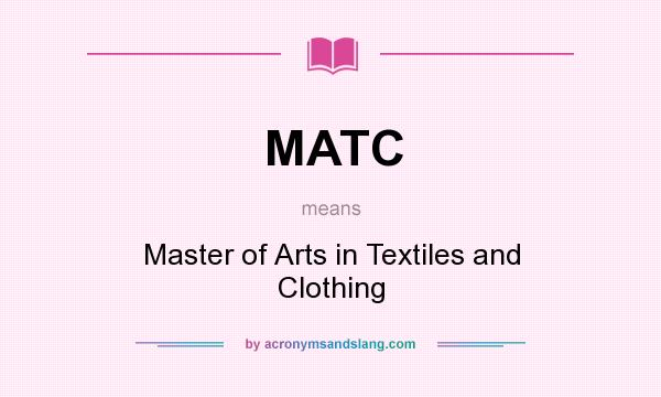 What does MATC mean? It stands for Master of Arts in Textiles and Clothing