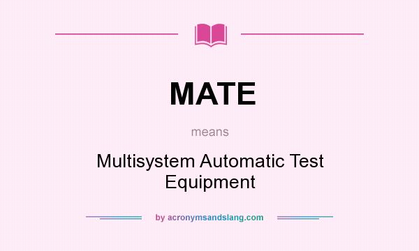 What does MATE mean? It stands for Multisystem Automatic Test Equipment
