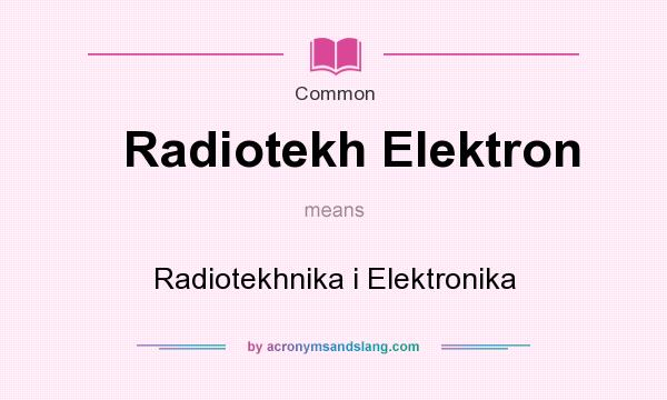 What does Radiotekh Elektron mean? It stands for Radiotekhnika i Elektronika