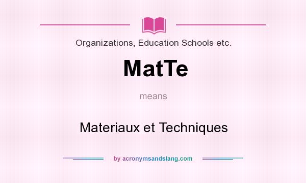 What does MatTe mean? It stands for Materiaux et Techniques