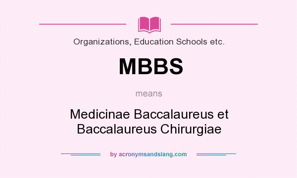 What does MBBS mean? It stands for Medicinae Baccalaureus et Baccalaureus Chirurgiae