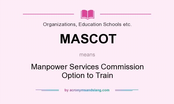 What does MASCOT mean? It stands for Manpower Services Commission Option to Train