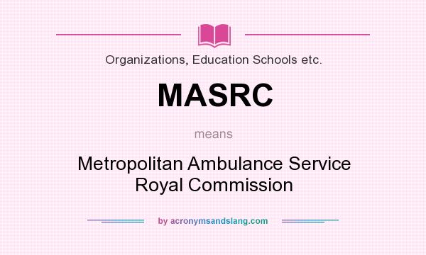 What does MASRC mean? It stands for Metropolitan Ambulance Service Royal Commission