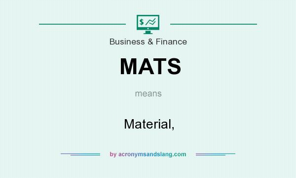 What does MATS mean? It stands for Material,