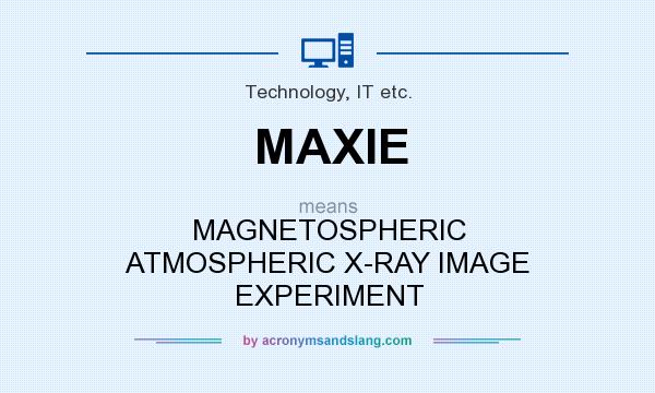 What does MAXIE mean? It stands for MAGNETOSPHERIC ATMOSPHERIC X-RAY IMAGE EXPERIMENT