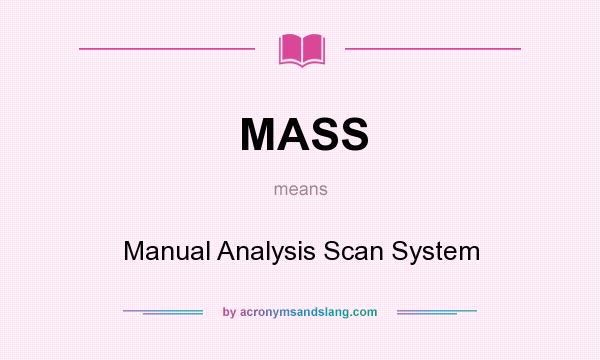 What does MASS mean? It stands for Manual Analysis Scan System