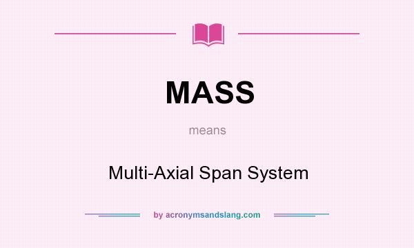 What does MASS mean? It stands for Multi-Axial Span System