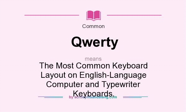 What does Qwerty mean? It stands for The Most Common Keyboard Layout on English-Language Computer and Typewriter Keyboards.