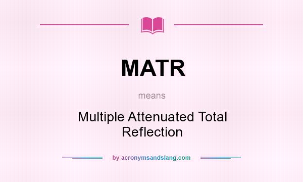 What does MATR mean? It stands for Multiple Attenuated Total Reflection