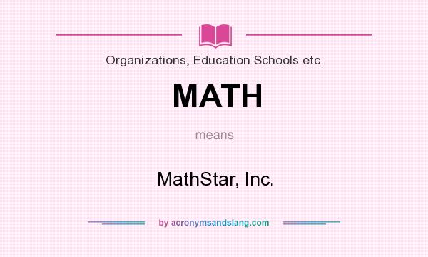 What does MATH mean? It stands for MathStar, Inc.