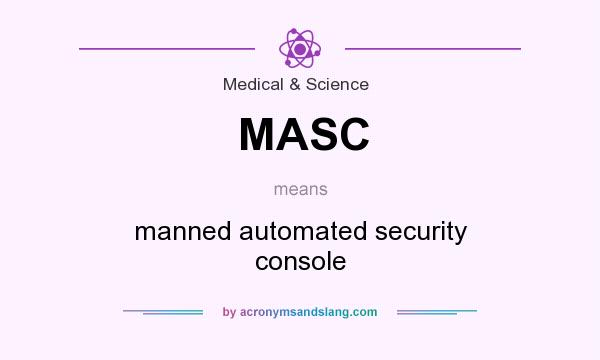 What does MASC mean? It stands for manned automated security console