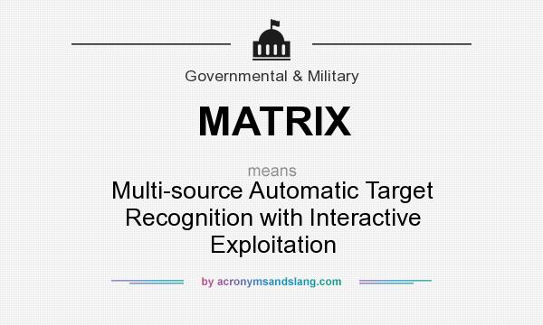 What does MATRIX mean? It stands for Multi-source Automatic Target Recognition with Interactive Exploitation