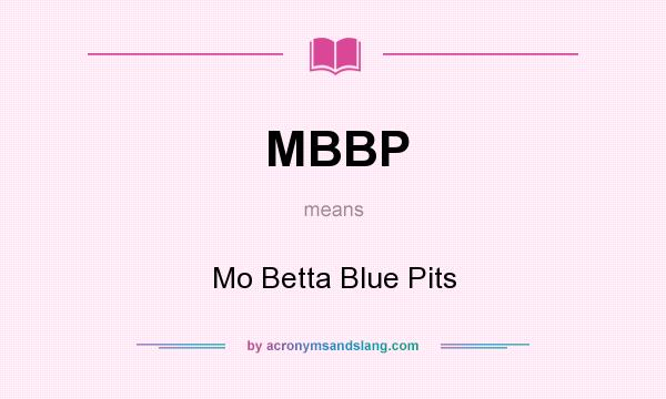 What does MBBP mean? It stands for Mo Betta Blue Pits
