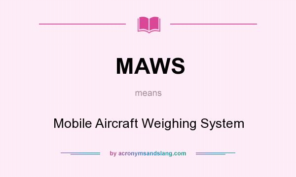 What does MAWS mean? It stands for Mobile Aircraft Weighing System