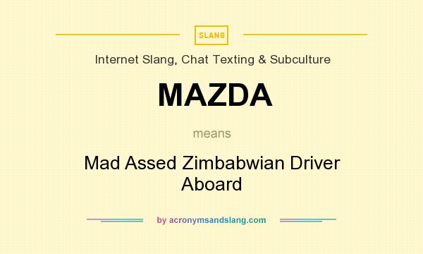 What does MAZDA mean? It stands for Mad Assed Zimbabwian Driver Aboard