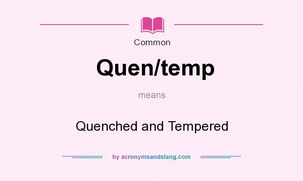 What does Quen/temp mean? It stands for Quenched and Tempered