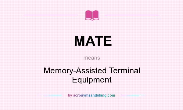 What does MATE mean? It stands for Memory-Assisted Terminal Equipment