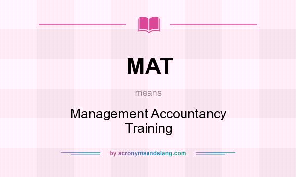 What does MAT mean? It stands for Management Accountancy Training