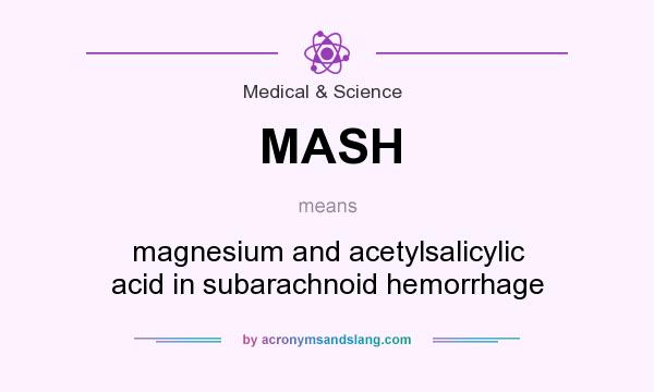 What does MASH mean? It stands for magnesium and acetylsalicylic acid in subarachnoid hemorrhage