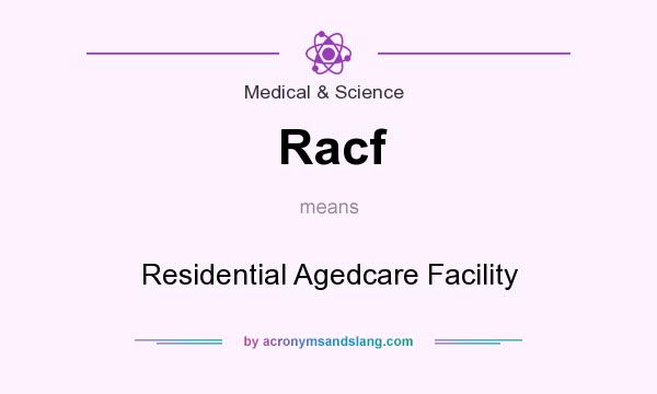 What does Racf mean? It stands for Residential Agedcare Facility