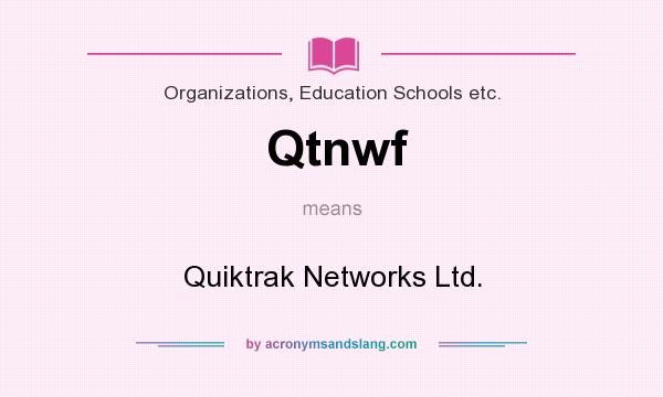 What does Qtnwf mean? It stands for Quiktrak Networks Ltd.