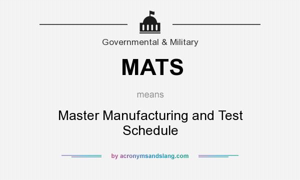 What does MATS mean? It stands for Master Manufacturing and Test Schedule