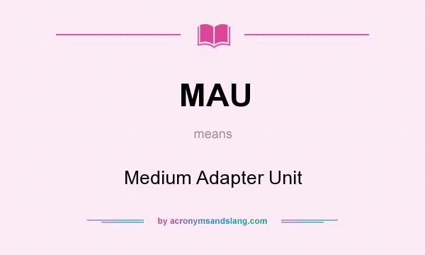 What does MAU mean? It stands for Medium Adapter Unit