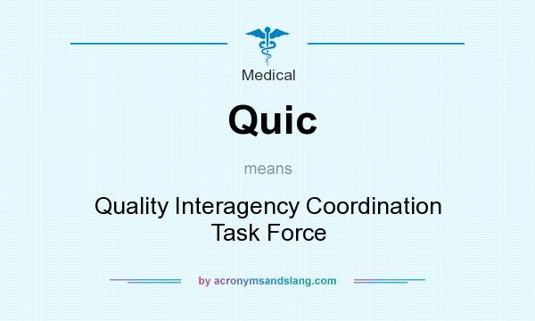 What does Quic mean? It stands for Quality Interagency Coordination Task Force