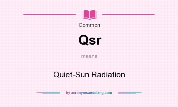 What does Qsr mean? It stands for Quiet-Sun Radiation