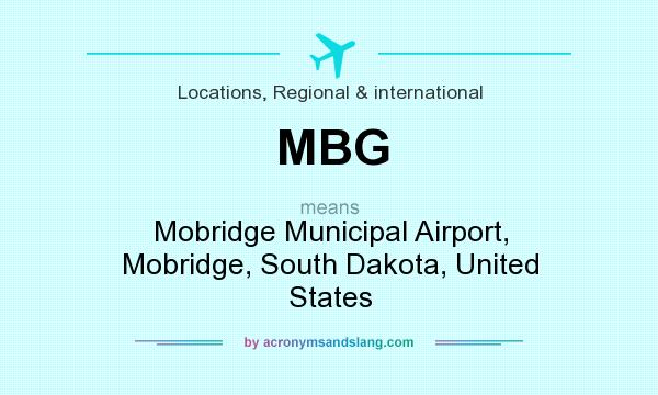 What does MBG mean? It stands for Mobridge Municipal Airport, Mobridge, South Dakota, United States
