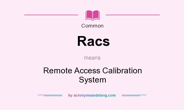 What does Racs mean? It stands for Remote Access Calibration System