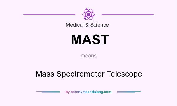 What does MAST mean? It stands for Mass Spectrometer Telescope