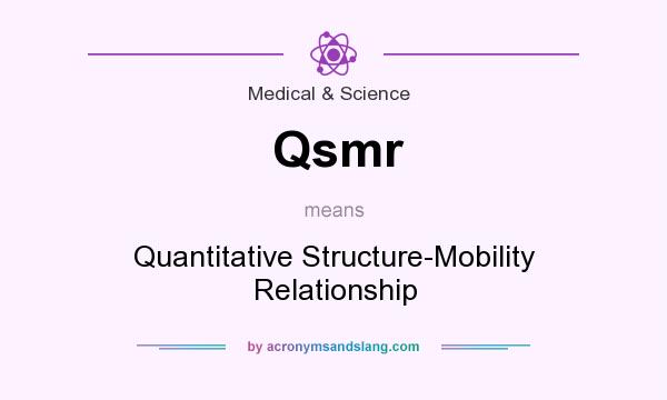 What does Qsmr mean? It stands for Quantitative Structure-Mobility Relationship