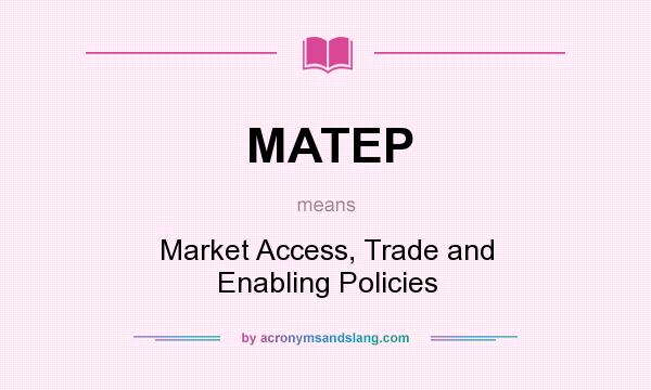 What does MATEP mean? It stands for Market Access, Trade and Enabling Policies