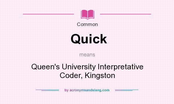 What does Quick mean? It stands for Queen`s University Interpretative Coder, Kingston