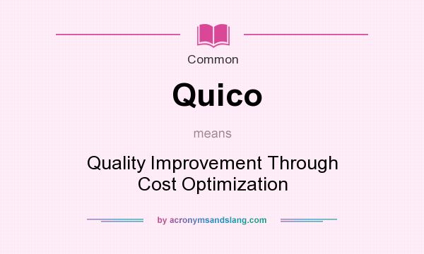 What does Quico mean? It stands for Quality Improvement Through Cost Optimization