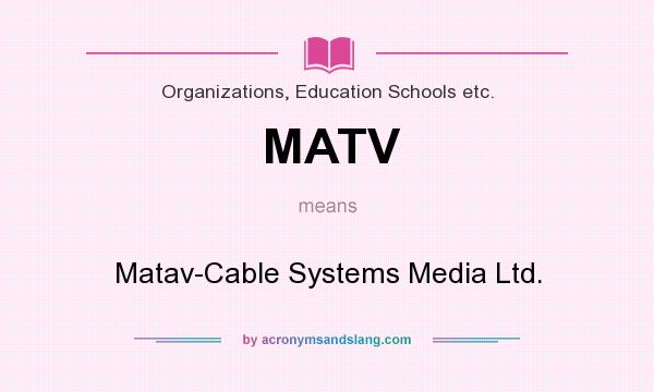 What does MATV mean? It stands for Matav-Cable Systems Media Ltd.