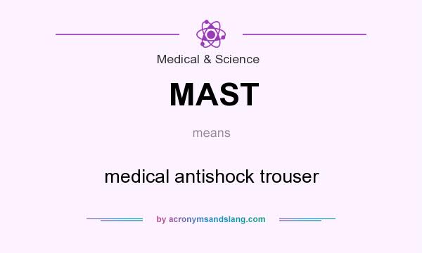 What does MAST mean? It stands for medical antishock trouser