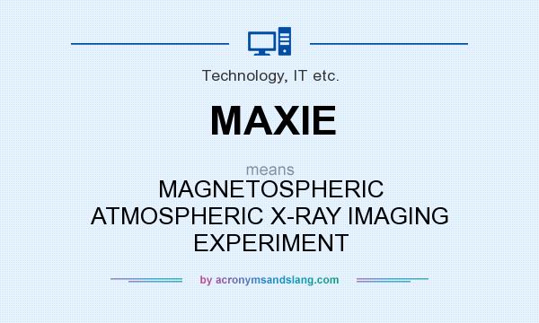 What does MAXIE mean? It stands for MAGNETOSPHERIC ATMOSPHERIC X-RAY IMAGING EXPERIMENT