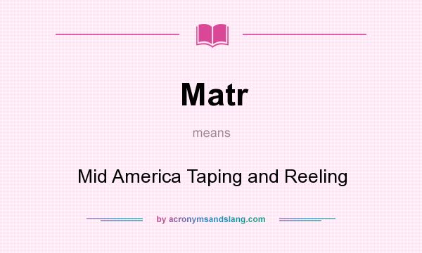 What does Matr mean? It stands for Mid America Taping and Reeling