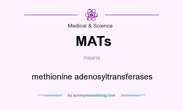 What does MATs mean? It stands for methionine adenosyltransferases