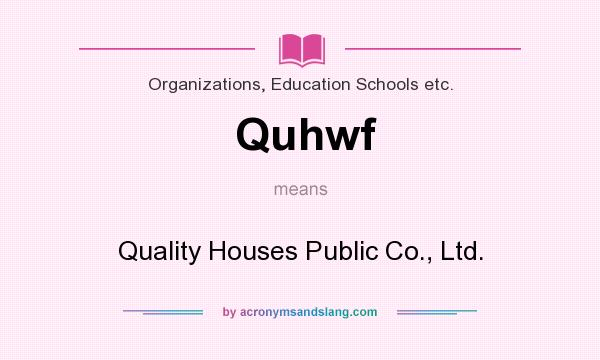What does Quhwf mean? It stands for Quality Houses Public Co., Ltd.