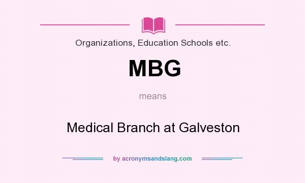 What does MBG mean? It stands for Medical Branch at Galveston