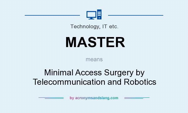 What does MASTER mean? It stands for Minimal Access Surgery by Telecommunication and Robotics