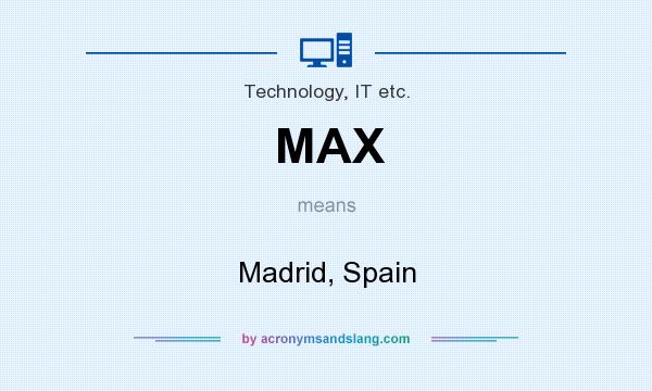 What does MAX mean? It stands for Madrid, Spain