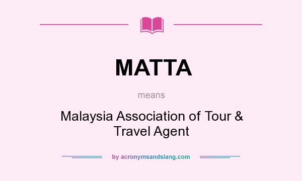 What does MATTA mean? It stands for Malaysia Association of Tour & Travel Agent